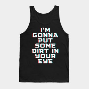 "I'm gonna put some dirt in your eye" Movie quote Tank Top